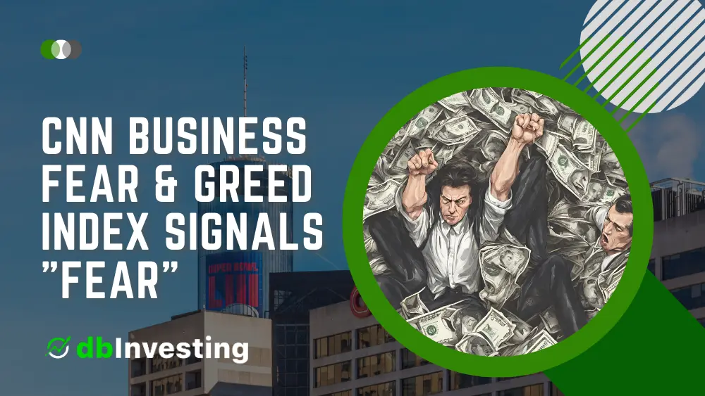 CNN Business Fear & Greed Index Signals “Fear” Amid Market Concerns